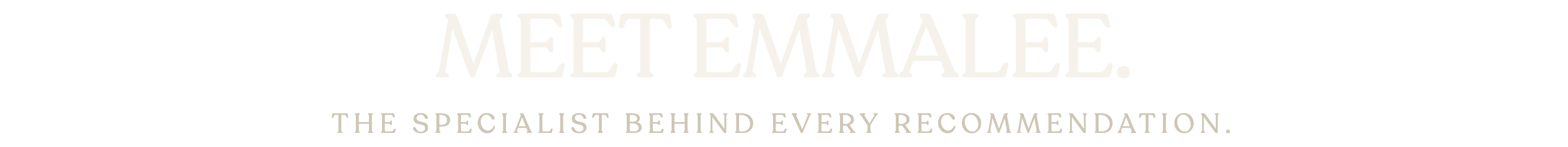 Meet Emmalee. The specialist behind every recommendation.