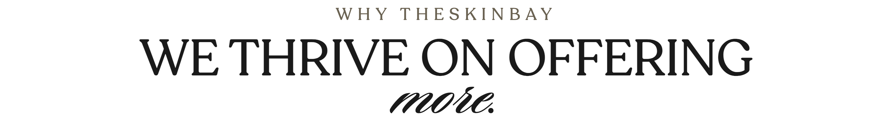 We thrive on offering more.