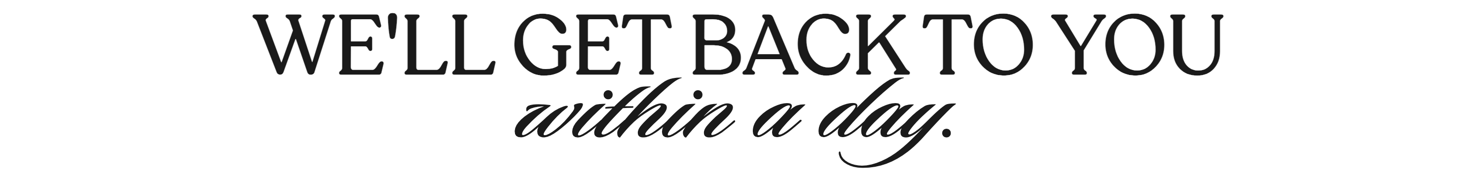 We'll get back to you within a day.